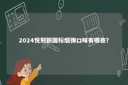 2024悦刻新国标烟弹口味有哪些
？ 